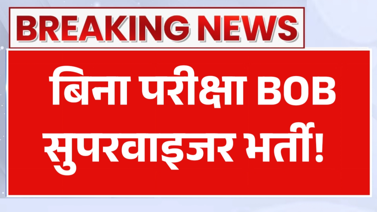 BOB Supervisor Recruitment,BOB सुपरवाइजर भर्ती आवेदन फॉर्म शुरू, बिना परीक्षा मिलेगी नौकरी का सुनहरा अवसर